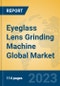Eyeglass Lens Grinding Machine Global Market Insights 2023, Analysis and Forecast to 2028, by Manufacturers, Regions, Technology, Application, Product Type - Product Thumbnail Image