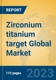 Zirconium titanium target Global Market Insights 2023, Analysis and Forecast to 2028, by Manufacturers, Regions, Technology, Application, Product Type- Product Image