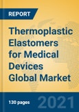 Thermoplastic Elastomers for Medical Devices Global Market Insights 2021, Analysis and Forecast to 2026, by Manufacturers, Regions, Technology, Application, Product Type- Product Image