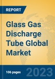 Glass Gas Discharge Tube Global Market Insights 2023, Analysis and Forecast to 2028, by Manufacturers, Regions, Technology, Application, Product Type- Product Image
