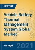 Vehicle Battery Thermal Management System Global Market Insights 2021, Analysis and Forecast to 2026, by Manufacturers, Regions, Technology, Application, Product Type- Product Image