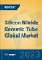 Silicon Nitride Ceramic Tube Global Market Insights 2023, Analysis and Forecast to 2028, by Manufacturers, Regions, Technology, Application, Product Type - Product Thumbnail Image