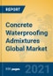 Concrete Waterproofing Admixtures Global Market Insights 2021, Analysis and Forecast to 2026, by Manufacturers, Regions, Technology, Application, Product Type - Product Image