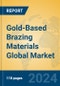 Gold-Based Brazing Materials Global Market Insights 2024, Analysis and Forecast to 2029, by Manufacturers, Regions, Technology, Application - Product Image