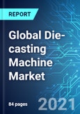 Global Die-casting Machine Market: Size & Forecast with Impact Analysis of COVID-19 (2021-2025)- Product Image