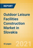 Outdoor Leisure Facilities Construction Market in Slovakia - Market Size and Forecasts to 2025 (including New Construction, Repair and Maintenance, Refurbishment and Demolition and Materials, Equipment and Services costs)- Product Image