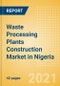 Waste Processing Plants Construction Market in Nigeria - Market Size and Forecasts to 2025 (including New Construction, Repair and Maintenance, Refurbishment and Demolition and Materials, Equipment and Services costs) - Product Image