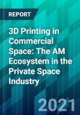 3D Printing in Commercial Space: The AM Ecosystem in the Private Space Industry- Product Image