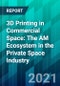 3D Printing in Commercial Space: The AM Ecosystem in the Private Space Industry - Product Thumbnail Image
