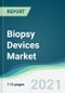 Biopsy Devices Market - Forecasts from 2021 to 2026 - Product Image