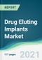 Drug Eluting Implants Market - Forecasts from 2021 to 2026 - Product Thumbnail Image