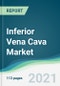 Inferior Vena Cava Market - Forecasts from 2021 to 2026 - Product Image