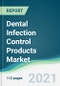 Dental Infection Control Products Market - Forecasts from 2021 to 2026 - Product Image