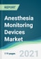 Anesthesia Monitoring Devices Market - Forecasts from 2021 to 2026 - Product Image