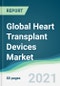 Global Heart Transplant Devices Market - Forecasts from 2021 to 2026 - Product Image