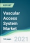 Vascular Access System Market - Forecasts from 2021 to 2026 - Product Image
