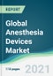 Global Anesthesia Devices Market - Forecasts from 2021 to 2026 - Product Image