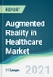 Augmented Reality in Healthcare Market - Forecasts from 2021 to 2026 - Product Image