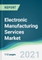 Electronic Manufacturing Services Market - Forecasts from 2021 to 2026 - Product Image