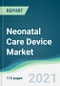 Neonatal Care Device Market - Forecasts from 2021 to 2026 - Product Image