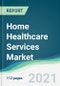 Home Healthcare Services Market - Forecasts from 2021 to 2026 - Product Image