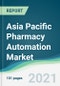Asia Pacific Pharmacy Automation Market - Forecasts from 2021 to 2026 - Product Image