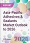 Asia-Pacific Adhesives & Sealants Market Outlook to 2026 - Product Image