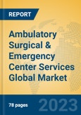 Ambulatory Surgical & Emergency Center Services Global Market Insights 2023, Analysis and Forecast to 2028, by Manufacturers, Regions, Technology, Product Type- Product Image
