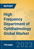 High Frequency Department of Ophthalmology Global Market Insights 2023, Analysis and Forecast to 2028, by Manufacturers, Regions, Technology, Application, Product Type- Product Image
