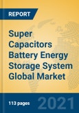 Super Capacitors Battery Energy Storage System Global Market Insights 2021, Analysis and Forecast to 2026, by Manufacturers, Regions, Technology, Application, Product Type- Product Image