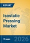 Isostatic Pressing Market Insights, Analysis and Forecast 2026-2031 - Product Thumbnail Image