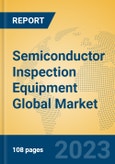 Semiconductor Inspection Equipment Global Market Insights 2023, Analysis and Forecast to 2028, by Manufacturers, Regions, Technology, Application, Product Type- Product Image