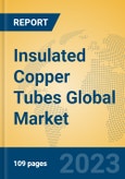 Insulated Copper Tubes Global Market Insights 2023, Analysis and Forecast to 2028, by Manufacturers, Regions, Technology, Product Type- Product Image