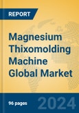 Magnesium Thixomolding Machine Global Market Insights 2024, Analysis and Forecast to 2029, by Manufacturers, Regions, Technology, Application- Product Image