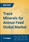 Trace Minerals for Animal Feed Global Market Insights 2025, Analysis and Forecast to 2030, by Manufacturers, Regions, Technology, Application, Product Type - Product Image
