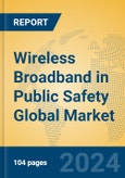 Wireless Broadband in Public Safety Global Market Insights 2024, Analysis and Forecast to 2029, by Market Participants, Regions, Technology, Application- Product Image