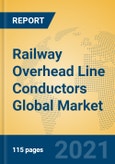 Railway Overhead Line Conductors Global Market Insights 2021, Analysis and Forecast to 2026, by Manufacturers, Regions, Technology, Application, Product Type- Product Image