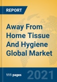 Away From Home Tissue And Hygiene Global Market Insights 2021, Analysis and Forecast to 2026, by Manufacturers, Regions, Technology, Application, Product Type- Product Image