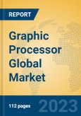 Graphic Processor Global Market Insights 2023, Analysis and Forecast to 2028, by Manufacturers, Regions, Technology, Application, Product Type- Product Image