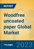 Woodfree uncoated paper Global Market Insights 2023, Analysis and Forecast to 2028, by Manufacturers, Regions, Technology, Application, Product Type- Product Image