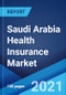 Saudi Arabia Health Insurance Market: Industry Trends, Share, Size, Growth, Opportunity and Forecast 2021-2026 - Product Image
