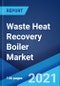 Waste Heat Recovery Boiler Market: Global Industry Trends, Share, Size, Growth, Opportunity and Forecast 2021-2026 - Product Thumbnail Image