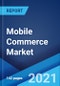 Mobile Commerce Market: Global Industry Trends, Share, Size, Growth, Opportunity and Forecast 2021-2026 - Product Image