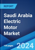 Saudi Arabia Electric Motor Market: Industry Trends, Share, Size, Growth, Opportunity and Forecast 2023-2028- Product Image