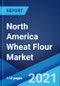 North America Wheat Flour Market: Industry Trends, Share, Size, Growth, Opportunity and Forecast 2021-2026 - Product Thumbnail Image