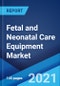 Fetal and Neonatal Care Equipment Market: Global Industry Trends, Share, Size, Growth, Opportunity and Forecast 2021-2026 - Product Image