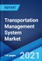 Transportation Management System Market: Global Industry Trends, Share, Size, Growth, Opportunity and Forecast 2021-2026 - Product Image