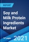 Soy and Milk Protein Ingredients Market: Global Industry Trends, Share, Size, Growth, Opportunity and Forecast 2021-2026 - Product Image