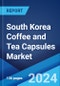 South Korea Coffee and Tea Capsules Market: Industry Trends, Share, Size, Growth, Opportunity and Forecast 2024-2032 - Product Image