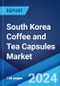 South Korea Coffee and Tea Capsules Market: Industry Trends, Share, Size, Growth, Opportunity and Forecast 2023-2028 - Product Image